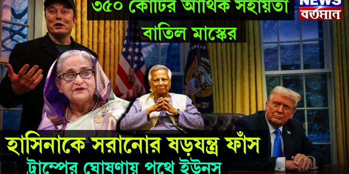 ৩৫০ কোটির আর্থিক সহায়তা বাতিল মাস্কের, হাসিনাকে সরানোর ষড়যন্ত্র ফাঁস, ট্রাম্পের ঘোষণায় পথে ইউনূস
