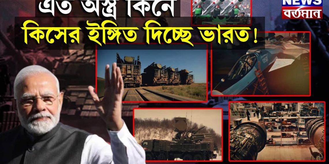 এত অস্ত্র কিনে কিসের ইঙ্গিত দিচ্ছে ভারত!