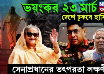 ভয়ঙ্কর ২৩ মার্চ। দেশে ঢুকবে হাসিনা সেনাপ্রধানের তৎপরতা লক্ষণীয়