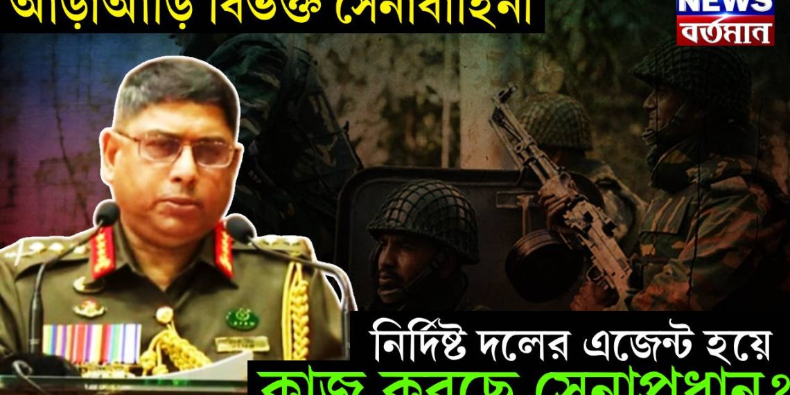 আড়াআড়ি বিভক্ত সেনাবাহিনী। নির্দিষ্ট দলের এজেন্ট হয়ে কাজ করছে সেনাপ্রধান?