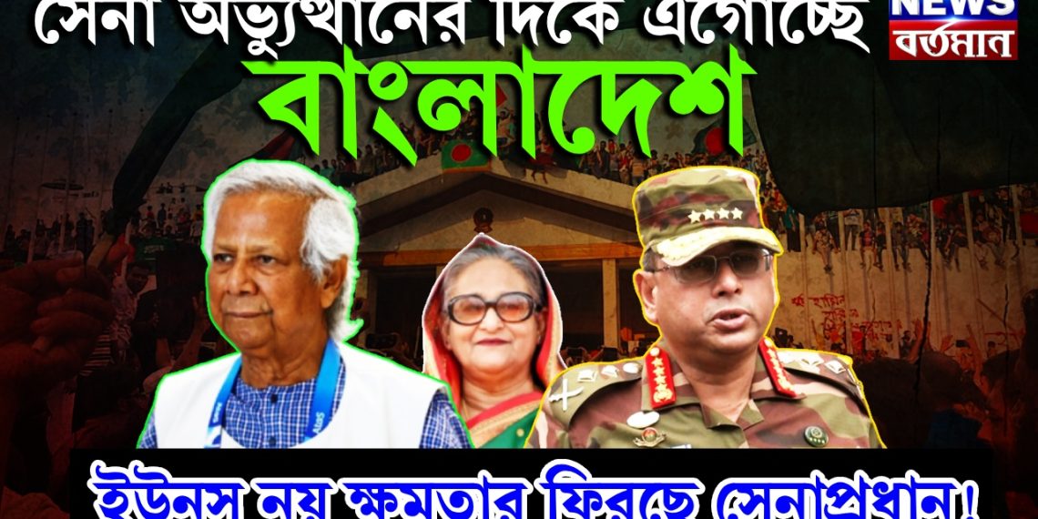 সেনা অভ্যুত্থানের দিকে এগোচ্ছে বাংলাদেশ। ইউনূস নয় ক্ষমতার ফিরছে সেনাপ্রধান!