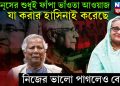ইউনূসের শুধুই ফাঁপা ভাঁওতা আওয়াজ,  যা করার হাসিনাই করেছে,  নিজের ভালো পাগলেও বোঝে