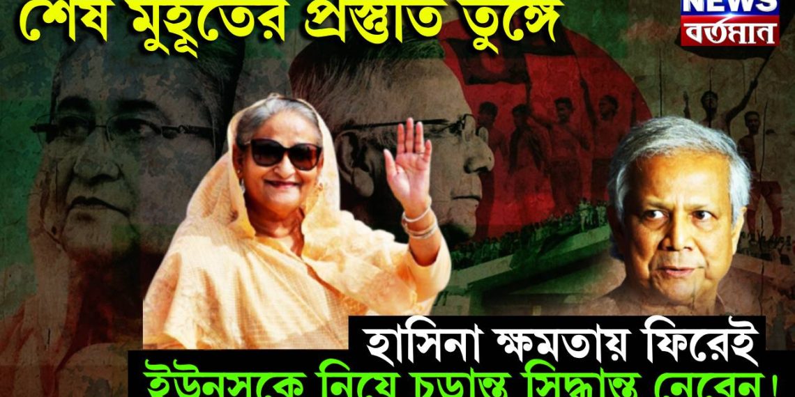 শেষ মুহূর্তের প্রস্তুতি তুঙ্গে। হাসিনা ক্ষমতায় ফিরেই ইউনূসকে নিয়ে চূড়ান্ত সিদ্ধান্ত নেবেন!