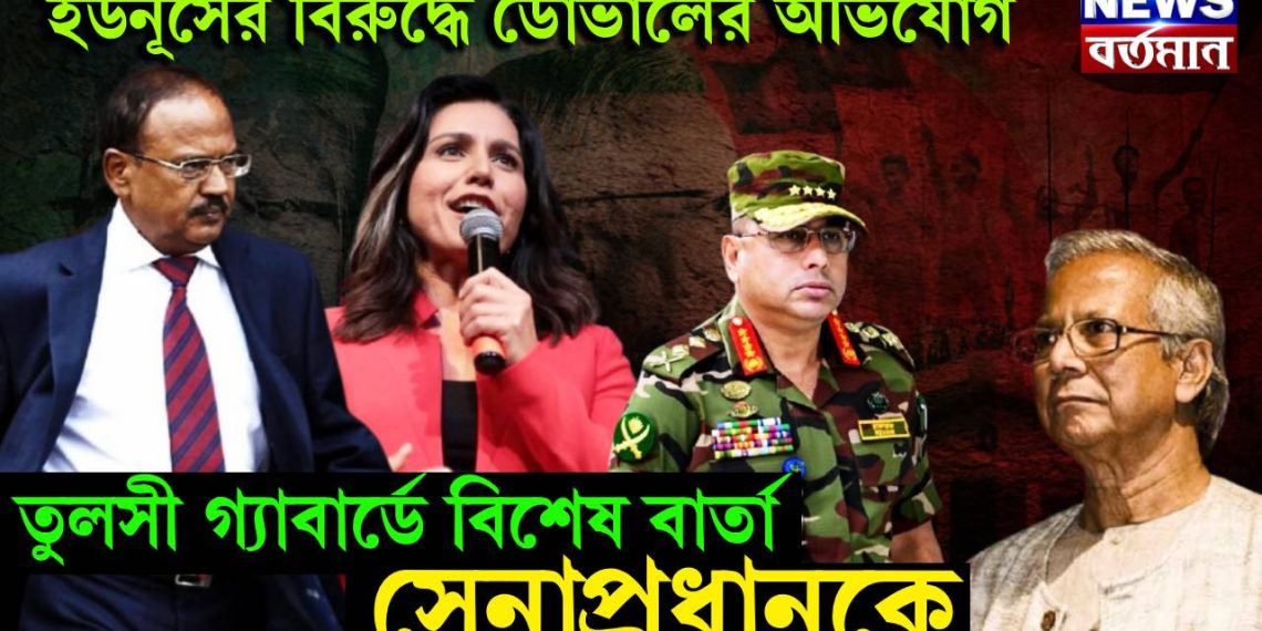 ইউনূসের বিরুদ্ধে ডোভালের অভিযোগ। তুলসী গ্যাবার্ডে বিশেষ বার্তা সেনাপ্রধানকে