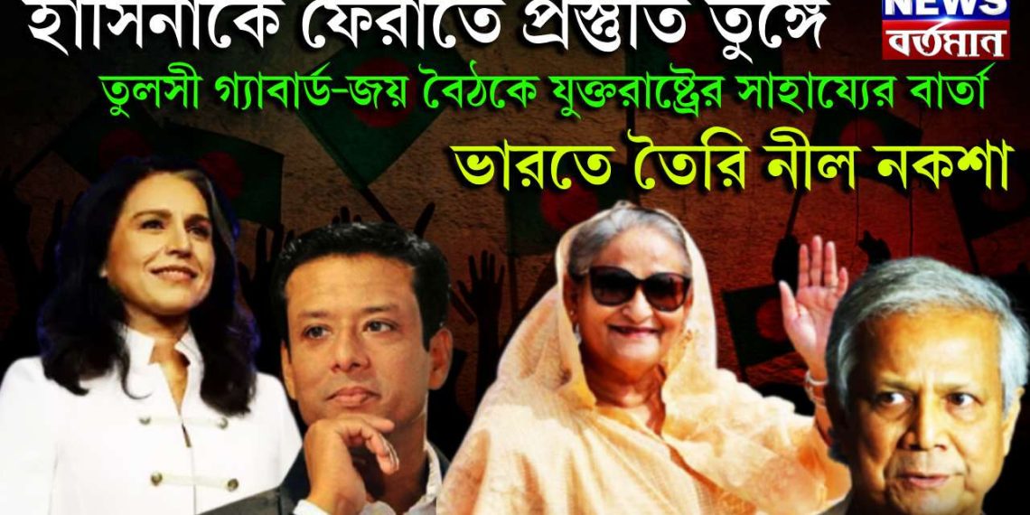 হাসিনাকে ফেরাতে প্রস্তুতি তুঙ্গে। তুলসী গ্যাবার্ড-জয় বৈঠকে যুক্তরাষ্ট্রের সাহায্যের বার্তা। ভারতে তৈরি নীল নকশা