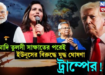 মোদি তুলসী সাক্ষাতের পরেই ইউনূসের বিরুদ্ধে যুদ্ধ ঘোষণা ট্রাম্পের!