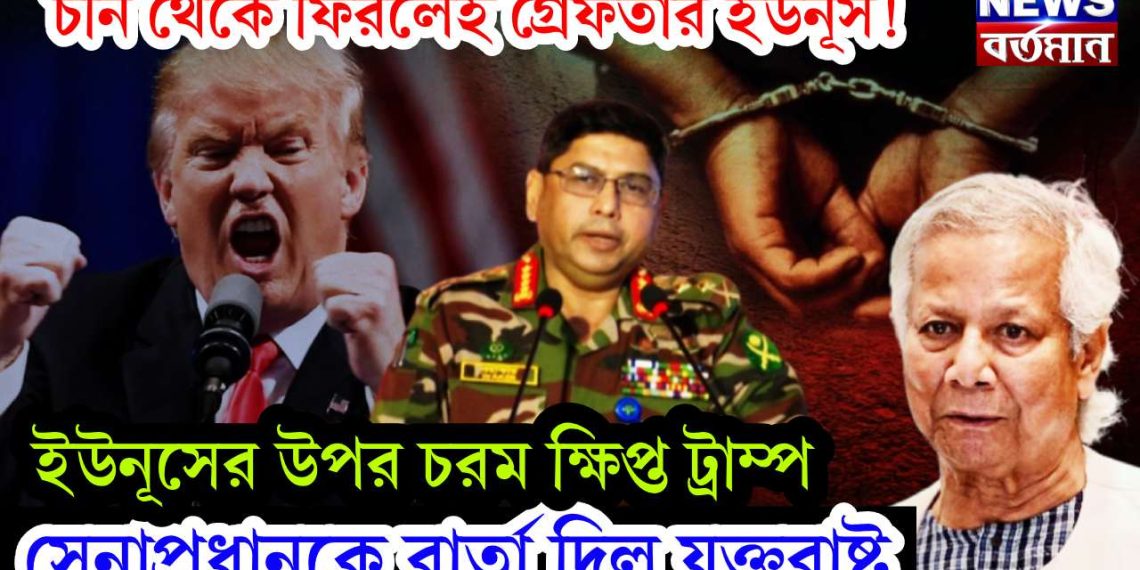 চীন থেকে ফিরলেই গ্রেফতার ইউনূস! ইউনূসের উপর চরম ক্ষিপ্ত ট্রাম্প। সেনাপ্রধানকে বার্তা দিল যুক্তরাষ্ট্র