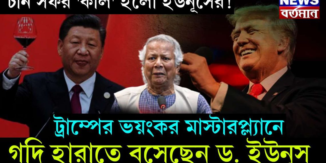 চীন সফর ‘কাল’ হলো ইউনূসের! ট্রাম্পের ভয়ংকর মাস্টারপ্ল্যানে গদি হারাতে বসেছেন ড. ইউনূস