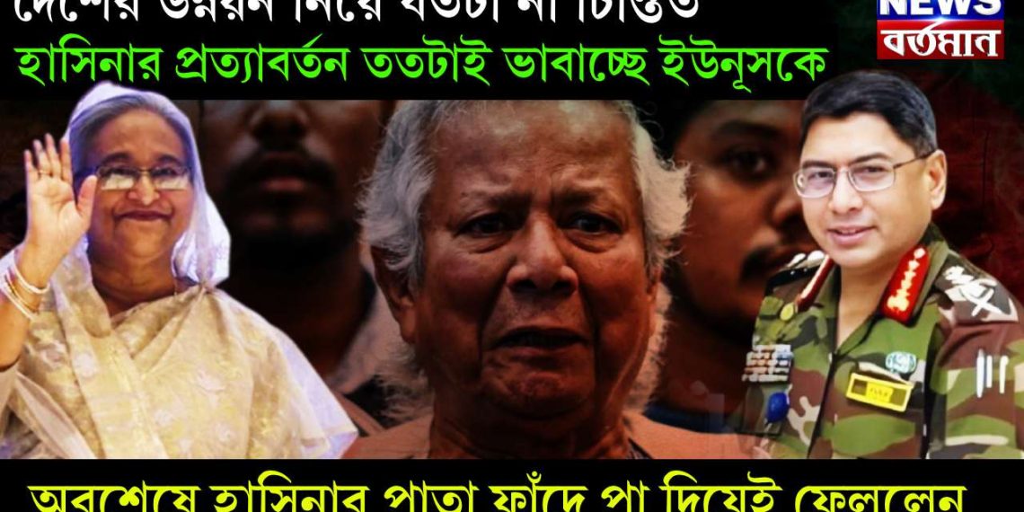 দেশের উন্নয়ন নিয়ে যতটা না চিন্তিত হাসিনার প্রত্যাবর্তন ততটাই ভাবাচ্ছে ইউনূসকে। অবশেষে হাসিনার পাতা ফাঁদে পা দিয়েই ফেললেন