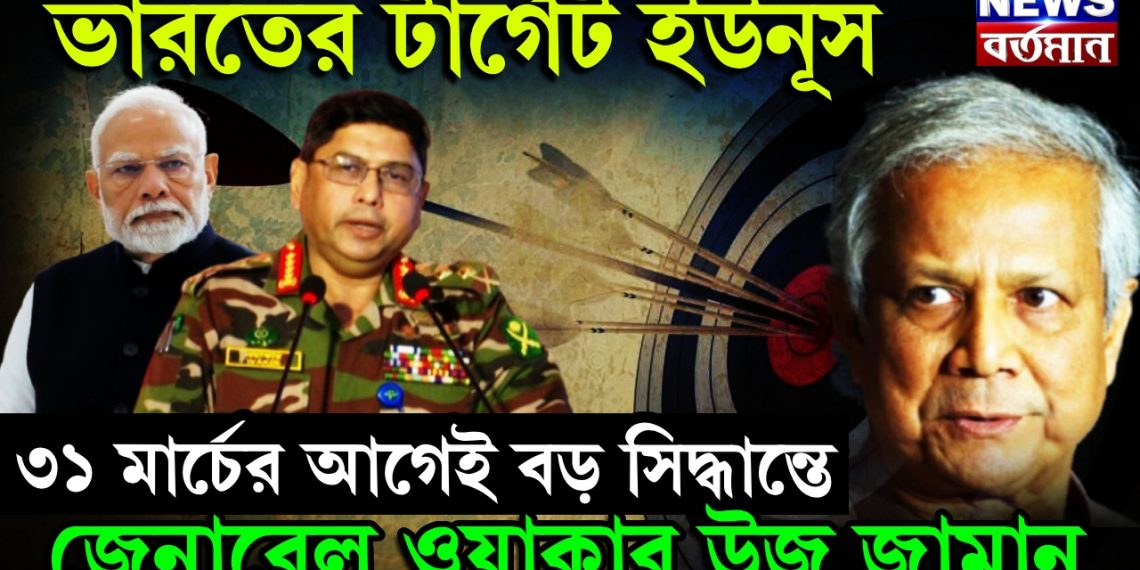 ভারতের টার্গেট ইউনূস, ৩১ মার্চের আগেই বড় সিদ্ধান্তে জেনারেল ওয়াকার উজ জামান!