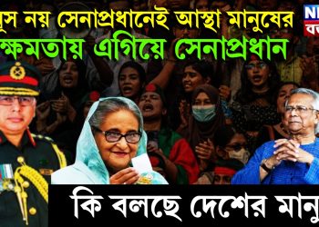 ইউনূস নয় সেনাপ্রধানেই আস্থা মানুষের। ক্ষমতায় এগিয়ে সেনাপ্রধান। কি বলছে দেশের মানুষ