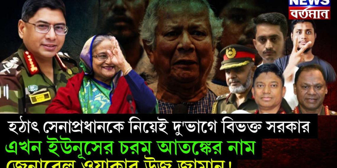 হঠাৎ সেনাপ্রধানকে নিয়েই দু’ভাগে বিভক্ত সরকার। এখন ইউনূসের চরম আতঙ্কের নাম জেনারেল ওয়াকার উজ জামান!