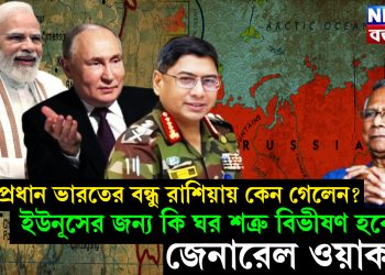 সেনাপ্রধান ভারতের বন্ধু রাশিয়ায় কেন গেলেন? ইউনূসের জন্য কি ঘর শত্রু বিভীষণ হবেন জেনারেল ওয়াকার!