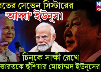 ভারতের সেভেন সিস্টারের ‘আব্বা’ ইউনূস! চিনকে সাক্ষী রেখে ভারতকে হুঁশিয়ার মোহাম্মদ ইউনূসের