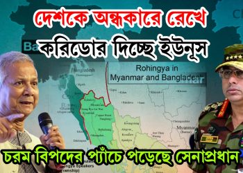 দেশকে অন্ধকারে রেখে করিডোর দিচ্ছে ইউনূস, চরম বিপদের প্যাঁচে পড়েছে সেনাপ্রধান