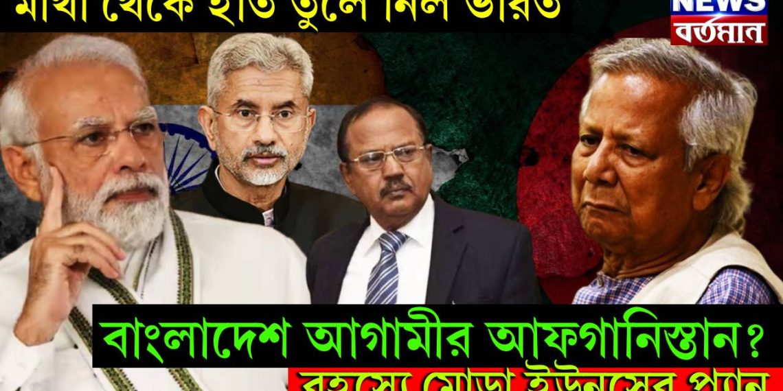 মাথা থেকে হাত তুলে নিল ভারত। বাংলাদেশ আগামীর আফগানিস্তান? রহস্যে মোড়া ইউনূসের প্ল্যান