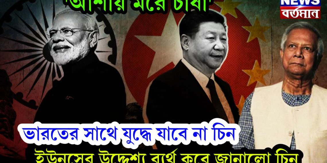 ‘আশায় মরে চাষা’  ভারতের সাথে যুদ্ধে যাবে না চিন।  ইউনূসের উদ্দেশ্য ব্যর্থ করে জানালো চিন
