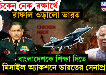 ‘চিকেন নেক’ রক্ষার্থে রাফাল ওড়ালো ভারত, বাংলাদেশকে শিক্ষা দিতে মিসাইল অ্যাকশনে ভারতের সেনাপ্রধান!