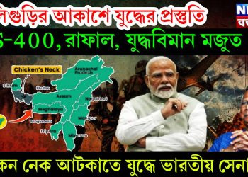 শিলিগুড়ির আকাশে যুদ্ধের প্রস্তুতি, S-400, রাফাল, যুদ্ধবিমান মজুত, চিকেন নেক আটকাতে যুদ্ধে ভারতীয় সেনা