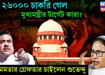 ২৬০০০ চাকরি গেল, মুখ্যমন্ত্রীর টার্গেট কারা, মমতার গ্রেফতার চাইলেন শুভেন্দু