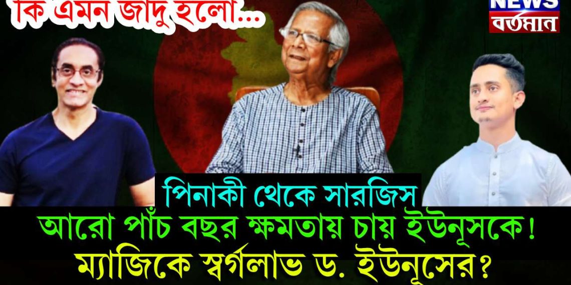 কি এমন জাদু হল… পিনাকী থেকে সারজিস আরো পাঁচ বছর ক্ষমতায় চায় ইউনূসকে! ম্যাজিকে স্বর্গলাভ ড. ইউনূসের?