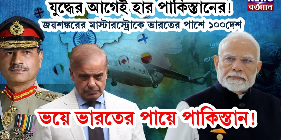 যুদ্ধের আগেই হার পাকিস্তানের! জয়শঙ্করের মাস্টারস্ট্রোকে ভারতের পাশে ১০০দেশ। ভয়ে ভারতের পায়ে পাকিস্তান!