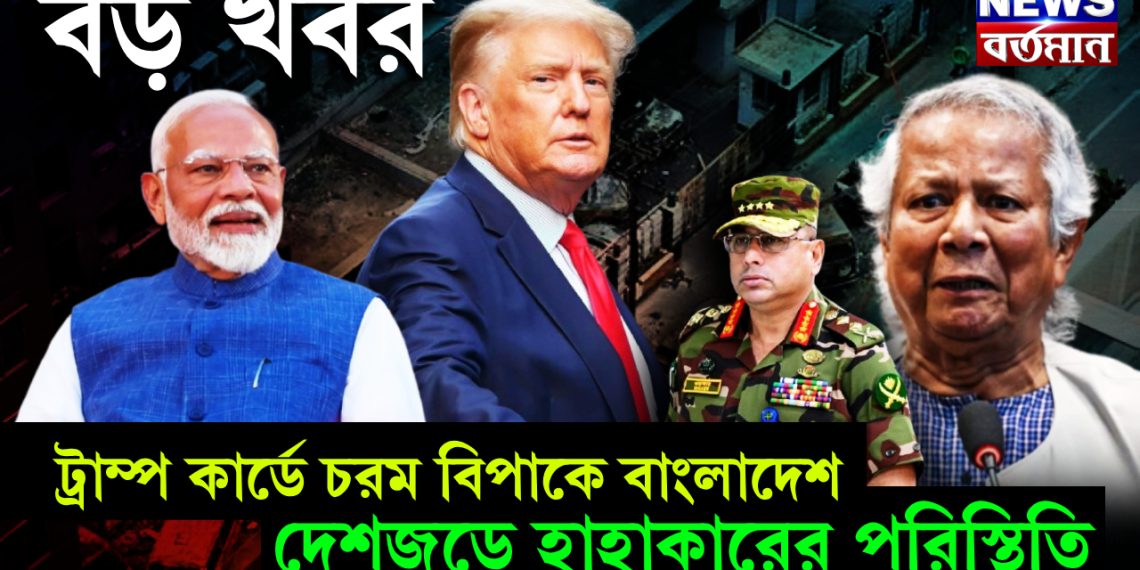 ট্রাম্প কার্ডে চরম বিপাকে বাংলাদেশ। দেশজুড়ে হাহাকারের পরিস্থিতি
