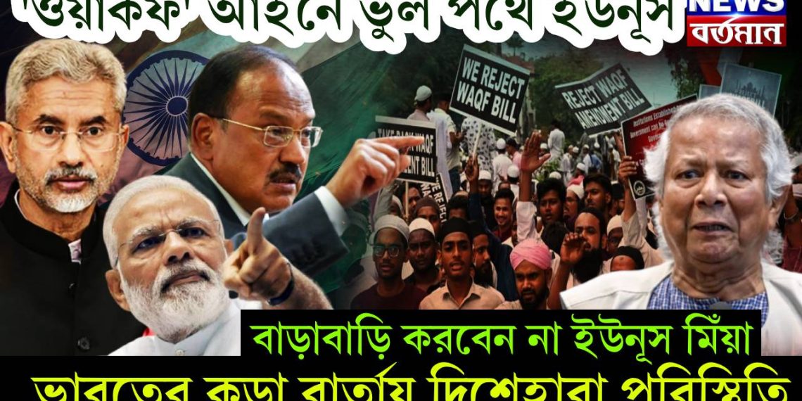 ‘ওয়াকফ’ আইনে ভুল পথে ইউনূস। বাড়াবাড়ি করবেন না ইউনূস মিঁয়া ভারতের কড়া বার্তায় দিশেহারা পরিস্থিতি