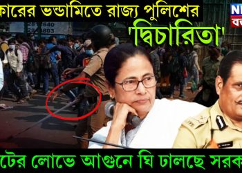সরকারের ভন্ডামিতে রাজ্য পুলিশের ‘দ্বিচারিতা’, ভোটের লোভে আগুনে ঘি ঢালছে সরকার!