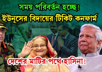 সময় পরিবর্তন হচ্ছে! ইউনূসের বিদায়ের টিকিট কনফার্ম। দেশের মাটির পথে হাসিনা!