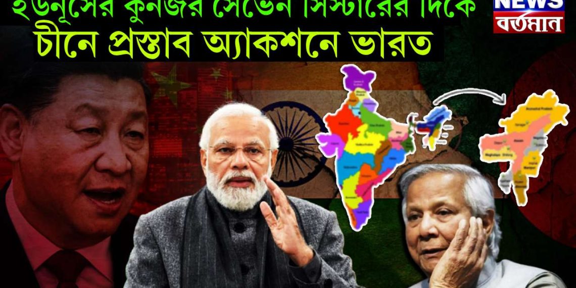 ইউনূসের কুনজর সেভেন সিস্টারের দিকে, চীনে প্রস্তাব অ্যাকশনে ভারত