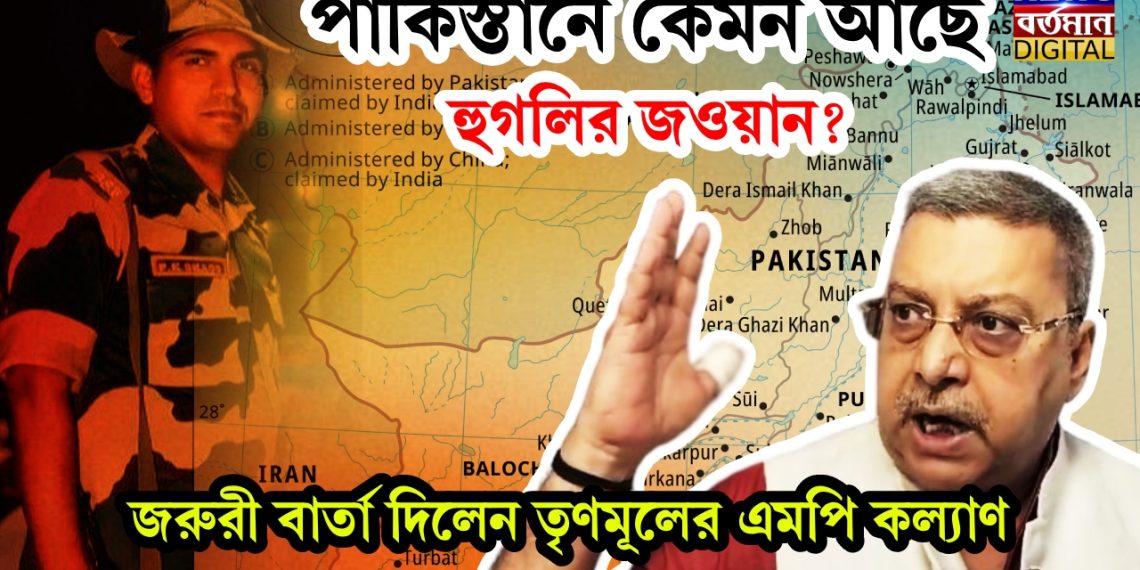 পাকিস্তানে কেমন আছে হুগলির জওয়ান? জরুরী বার্তা দিলেন তৃণমূলের এমপি কল্যাণ