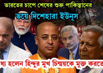 ভারতের চাপে শেষের শুরু পাকিস্তানের, ভয়ে দিশেহারা ইউনূস বাধ্য হলেন হিন্দুর মুখ চিন্ময়কে মুক্ত করতে
