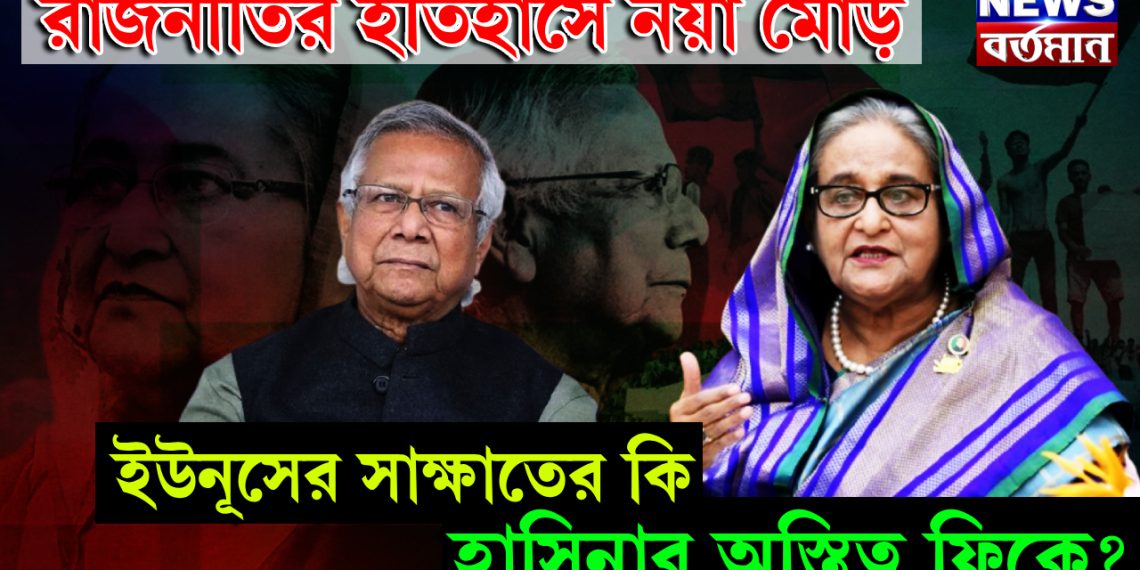 রাজনীতির ইতিহাসে নয়া মোড়। ইউনূসের সাক্ষাতের কি হাসিনার অস্তিত্ব ফিকে?