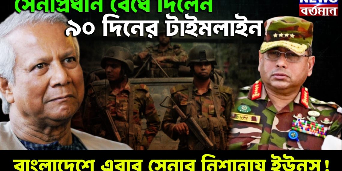 সেনাপ্রধান বেঁধে দিলেন ৯০ দিনের টাইমলাইন। বাংলাদেশে এবার সেনার নিশানায় ইউনূস!