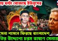 বিদায় ঘন্টা বেজেছে ইউনূসের, সেনা শাসনে ফিরছে বাংলাদেশ, জাতির উদ্দেশ্যে চরম ভাষণে সেনাপ্রধান