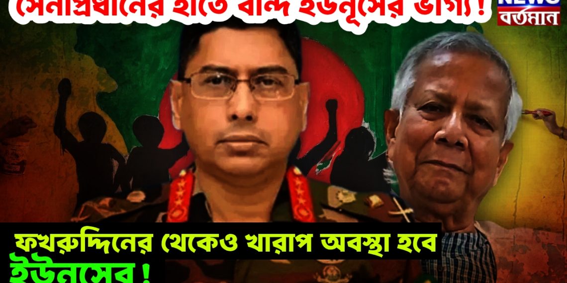সেনাপ্রধানের হাতে বন্দি ইউনূসের ভাগ্য! ফখরুদ্দিনের থেকেও খারাপ অবস্থা হবে ইউনূসের!