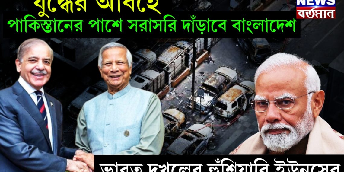 যুদ্ধের আবহে পাকিস্তানের পাশে সরাসরি দাঁড়াবে বাংলাদেশ, ভারত দখলের হুঁশিয়ারি ইউনূসের