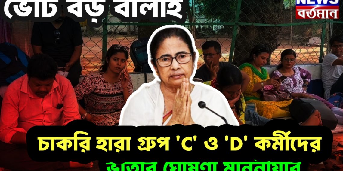 ভোট বড় বালাই! চাকরি হারা গ্রুপ ‘C’ ও ‘D’ কর্মীদের ভাতার ঘোষণা মাননীয়ার