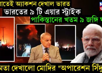মধ্যরাতেই অ্যাকশন দেখাল ভারত, ভারতের ৯ টি এয়ার স্ট্রাইক পাকিস্তানের খতম ৯ জঙ্গি ঘাঁটি, ক্ষমতা দেখালো মোদির “অপারেশন সিঁদুর”