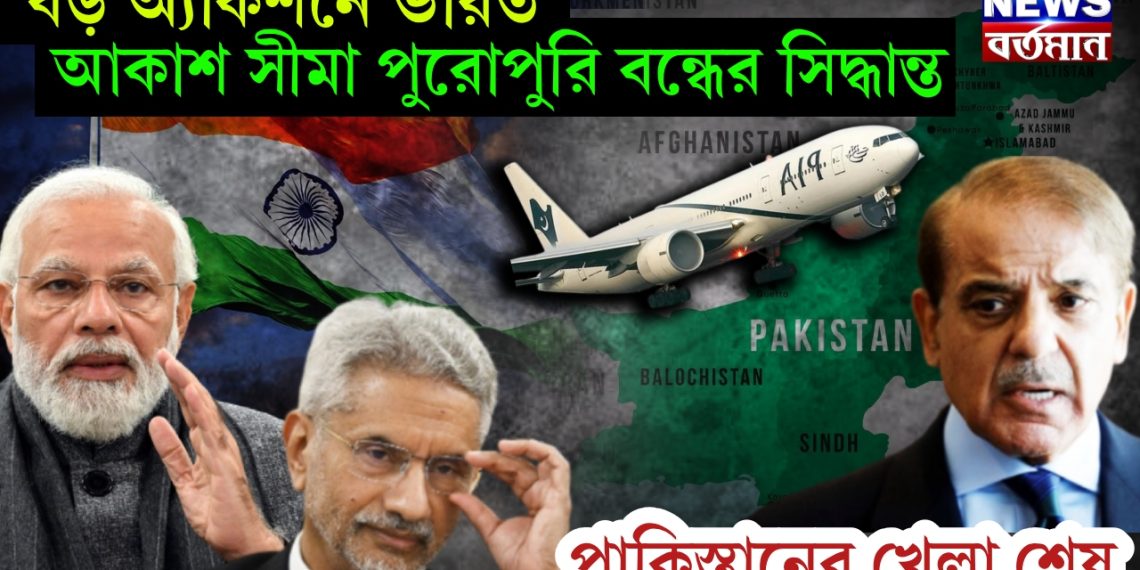 বড় অ্যাকশনে ভারত, আকাশ সীমা পুরোপুরি বন্ধের সিদ্ধান্ত, পাকিস্তানের খেলা শেষ