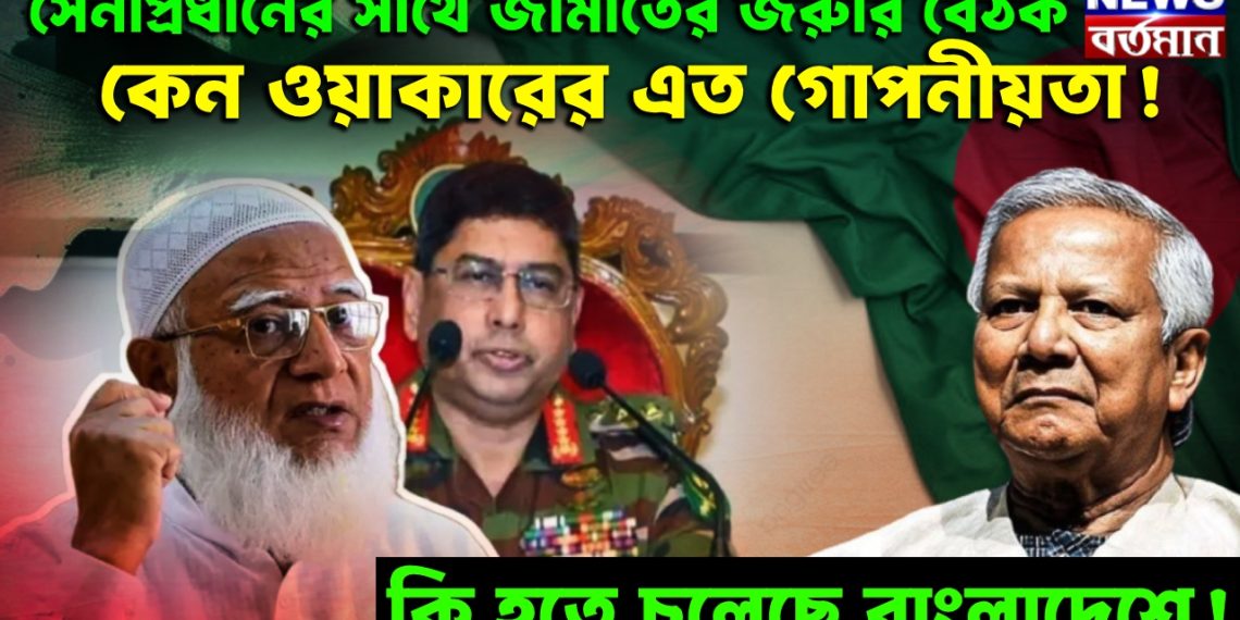 সেনাপ্রধানের সাথে জামাতের জরুরি বৈঠক, কেন ওয়াকারের এত গোপনীয়তা! কি হতে চলেছে বাংলাদেশে!