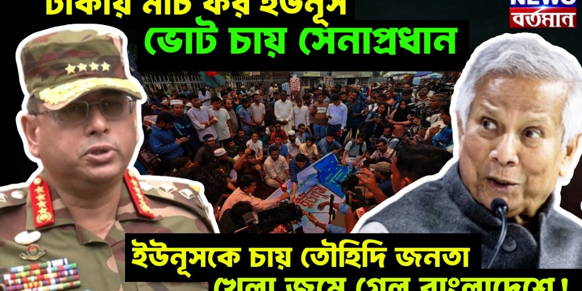ঢাকায় মার্চ ফর ইউনূস ভোট চায় সেনাপ্রধান, ইউনূসকে চায় তৌহিদি জনতা খেলা জমে গেল বাংলাদেশে!