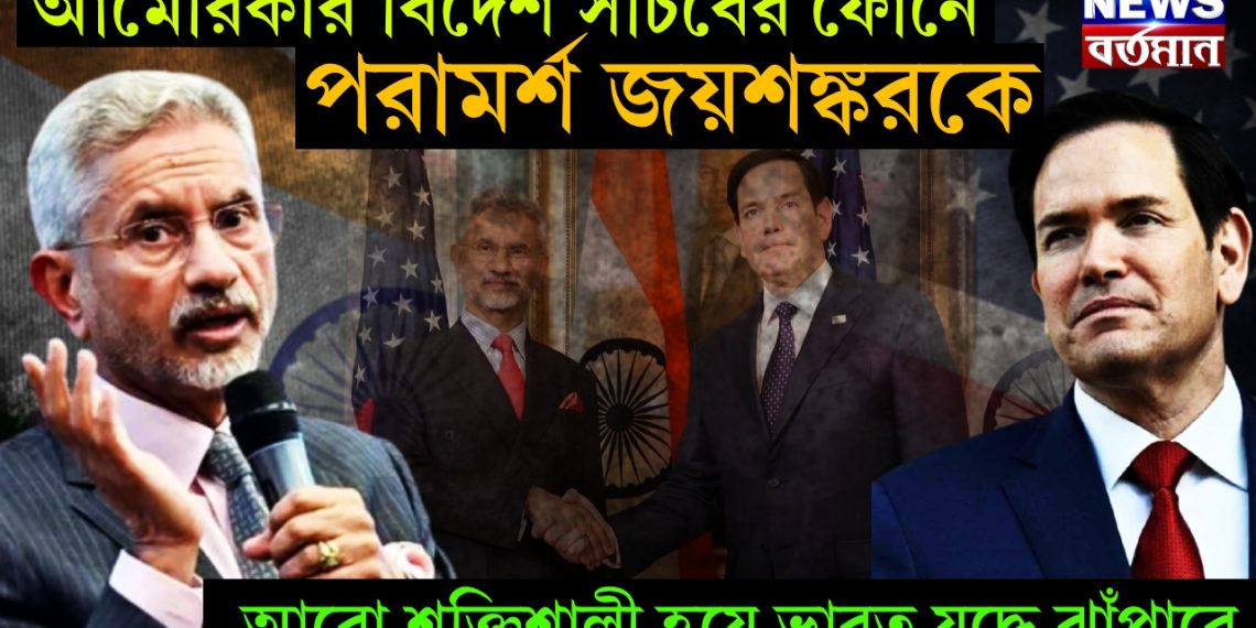 আমেরিকার বিদেশ সচিবের ফোনে পরামর্শ জয়শঙ্করকে। আরও শক্তিশালী হয়ে ভারত যুদ্ধে ঝাঁপাবে