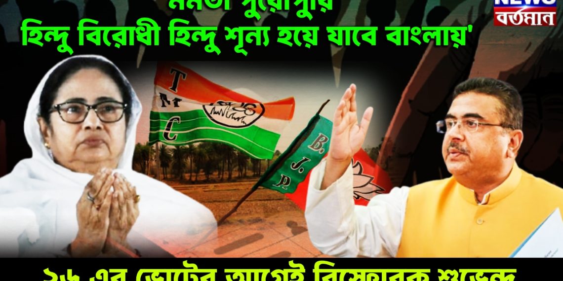 মমতা পুরোপুরি হিন্দু বিরোধী হিন্দু শূন্য হয়ে যাবে বাংলায়’ ২৬ এর ভোটের আগেই বিস্ফোরক তথ্য ফাঁস শুভেন্দু