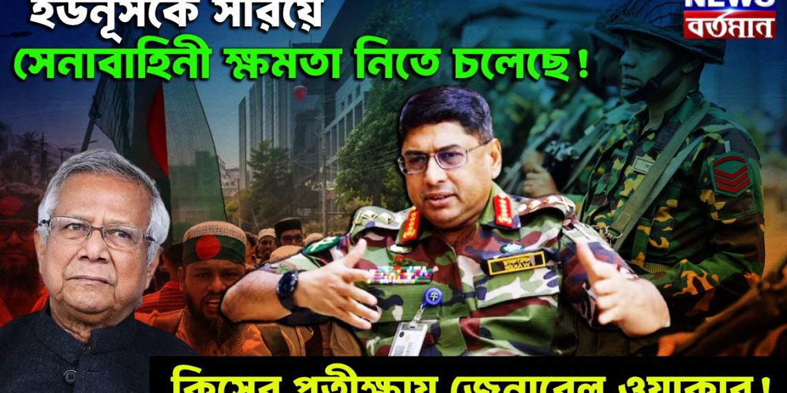 ইউনূসকে সরিয়ে সেনাবাহিনী ক্ষমতা নিতে চলেছে! কিসের প্রতীক্ষায় জেনারেল ওয়াকার!