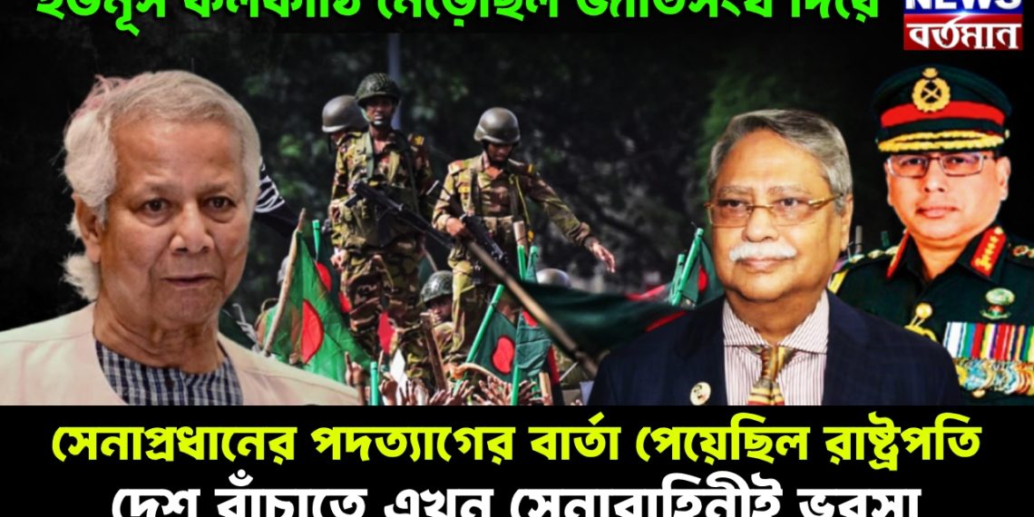 ইউনূস কলকাঠি নেড়েছিল জাতিসংঘ দিয়ে। সেনাপ্রধানের পদত্যাগের বার্তা পেয়েছিল রাষ্ট্রপতি। দেশ বাঁচাতে এখন সেনাবাহিনীই ভরসা