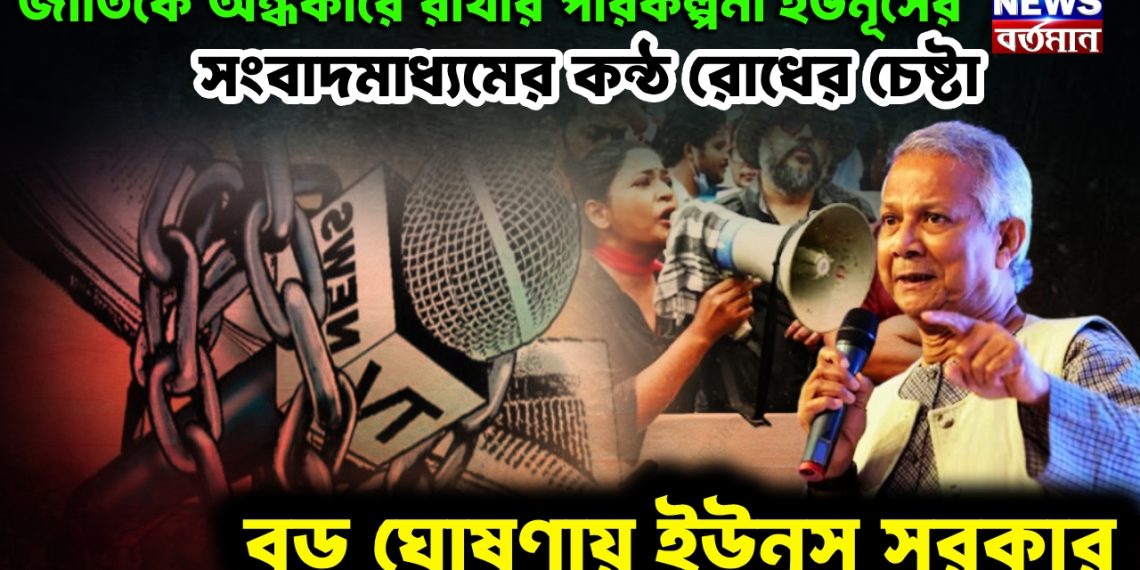 জাতিকে অন্ধকারে রাখার পরিকল্পনা ইউনূসের। সংবাদমাধ্যমের কন্ঠ রোধের চেষ্টা। বড় ঘোষণায় ইউনূস সরকার
