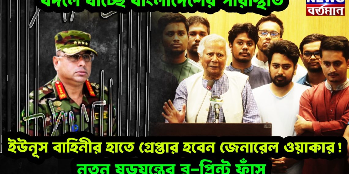 বদলে যাচ্ছে বাংলাদেশের পরিস্থিতি, ইউনূস বাহিনীর হাতে গ্রেপ্তার হবেন জেনারেল ওয়াকার! নতুন ষড়যন্ত্রের ব্লু-প্রিন্ট ফাঁস!
