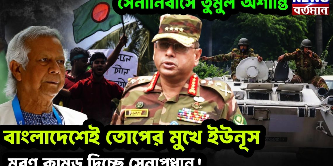 সেনানিবাসে তুমুল অশান্তি, বাংলাদেশেই তোপের মুখে ইউনূস মরণ কামড় দিচ্ছে সেনাপ্রধান!